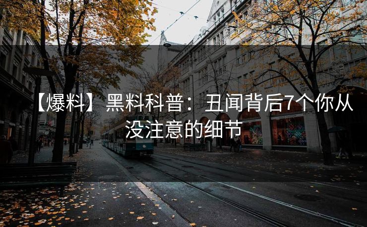 【爆料】黑料科普：丑闻背后7个你从没注意的细节